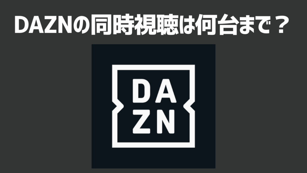 DAZNの同時視聴は何台まで？最新の制限と共有の注意点を徹底解説