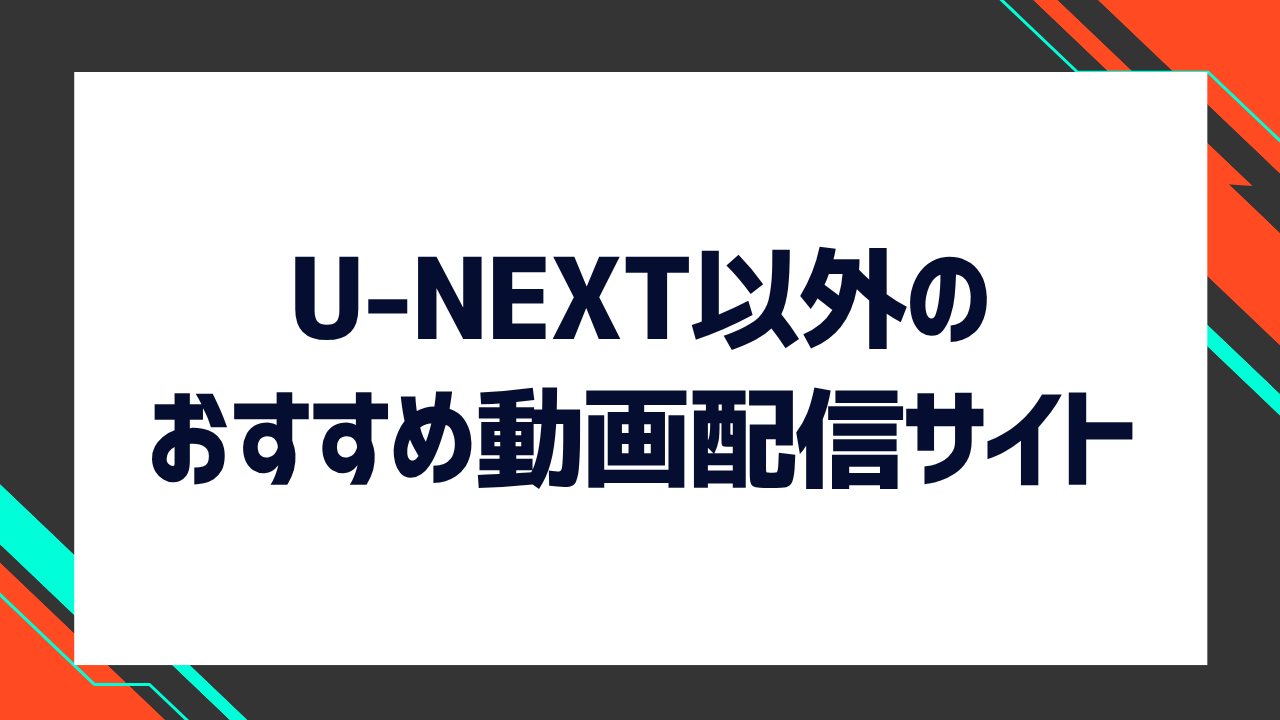 U-NEXT以外のおすすめ動画配信サイト