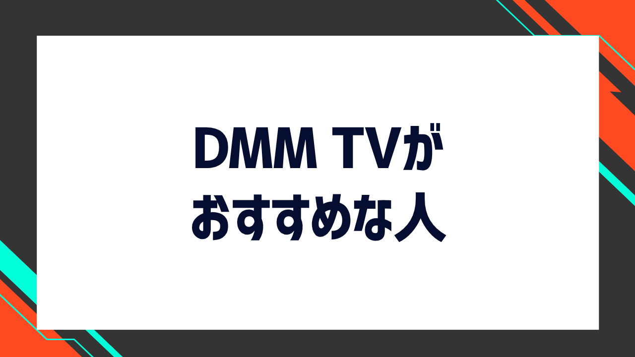 DMM TVがおすすめなのはこんな人