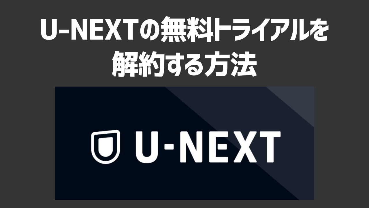 U-NEXTの無料トライアルを解約する方法や注意点を解説！
