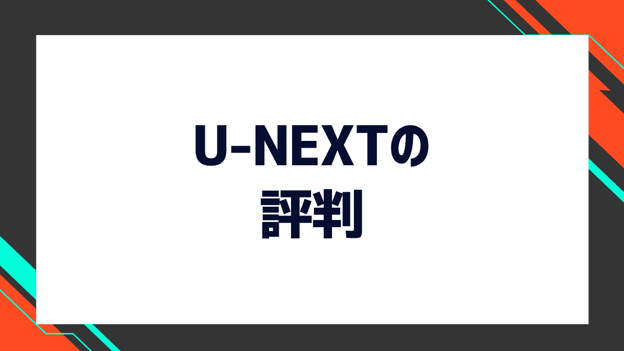 U-NEXTの評判は実際どう?メリット・デメリットや利用者の口コミを徹底解説