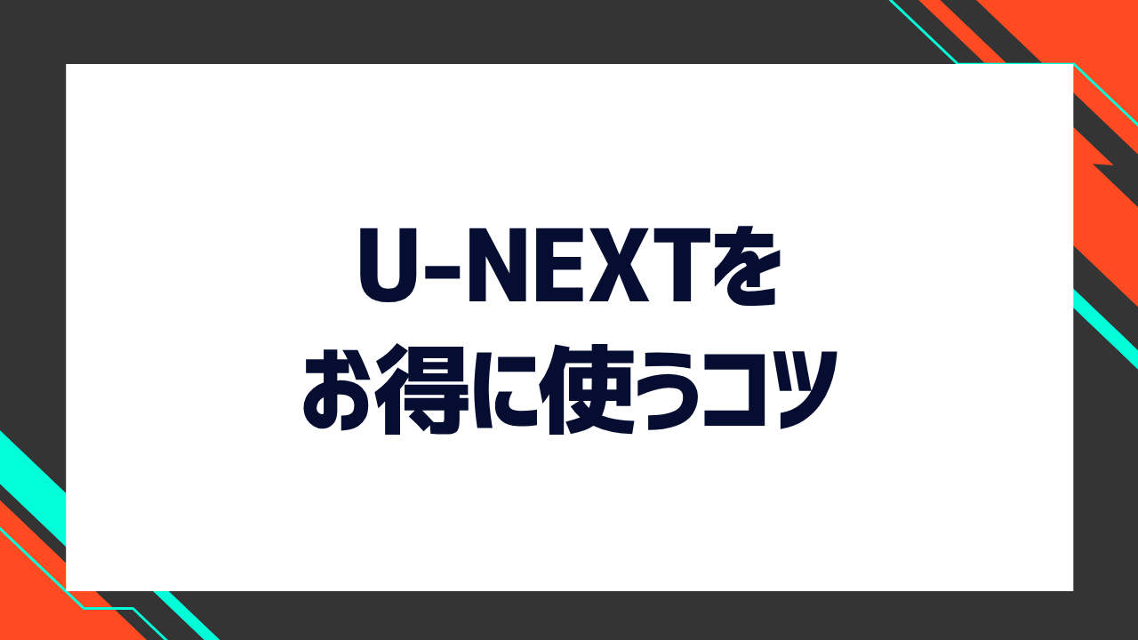 U-NEXTをお得に使うコツ